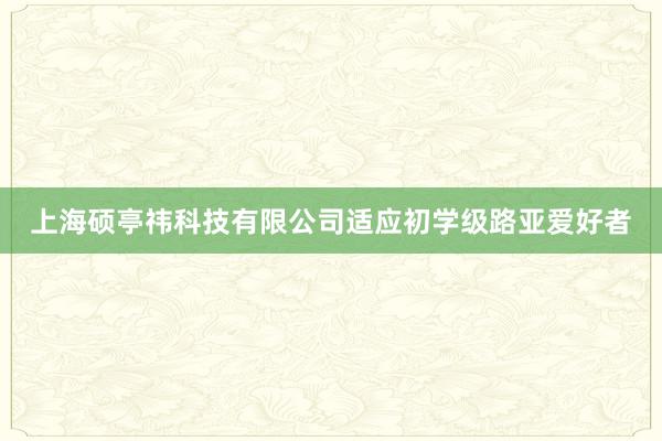 上海硕亭祎科技有限公司适应初学级路亚爱好者